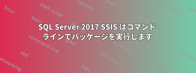 SQL Server 2017 SSIS はコマンド ラインでパッケージを実行します