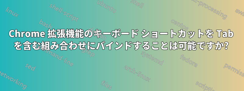 Chrome 拡張機能のキーボード ショートカットを Tab を含む組み合わせにバインドすることは可能ですか?