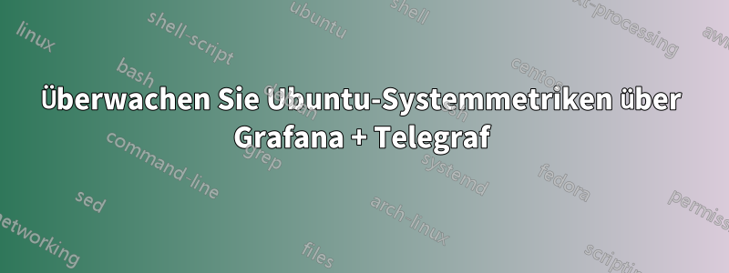 Überwachen Sie Ubuntu-Systemmetriken über Grafana + Telegraf