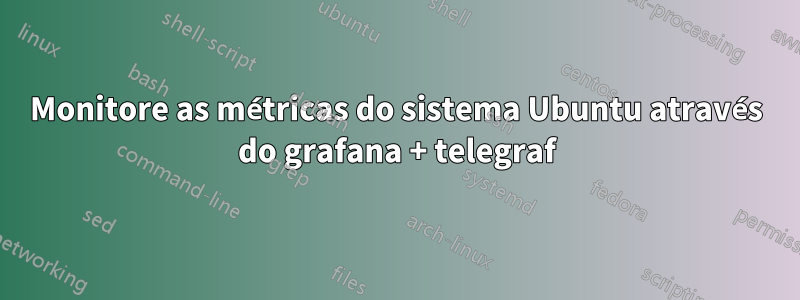 Monitore as métricas do sistema Ubuntu através do grafana + telegraf