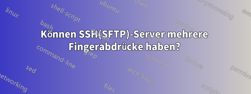 Können SSH(SFTP)-Server mehrere Fingerabdrücke haben?