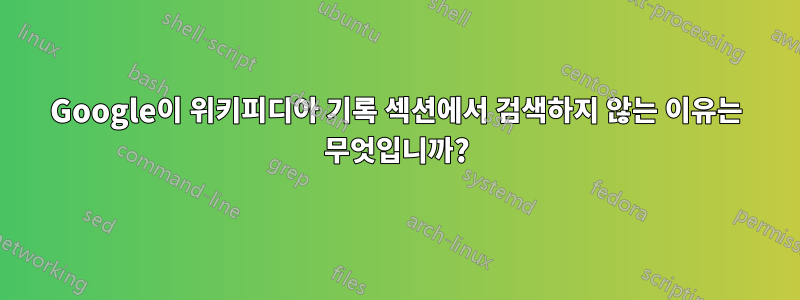 Google이 위키피디아 기록 섹션에서 검색하지 않는 이유는 무엇입니까?