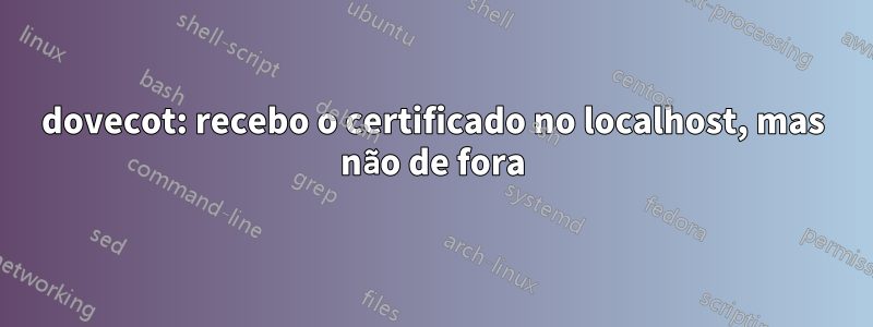 dovecot: recebo o certificado no localhost, mas não de fora