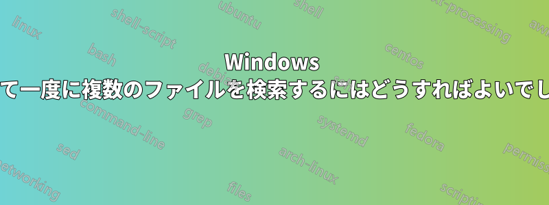 Windows を使用して一度に複数のファイルを検索するにはどうすればよいでしょうか? 