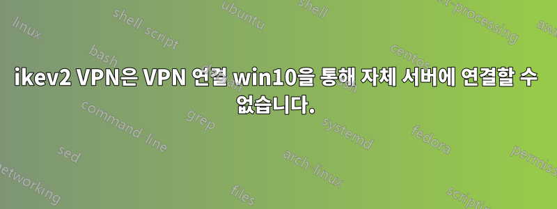 ikev2 VPN은 VPN 연결 win10을 통해 자체 서버에 연결할 수 없습니다.