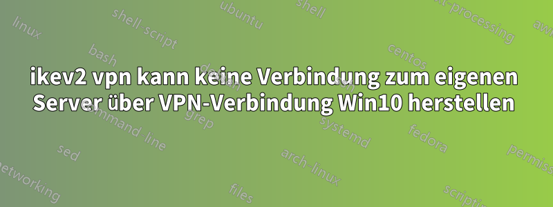 ikev2 vpn kann keine Verbindung zum eigenen Server über VPN-Verbindung Win10 herstellen