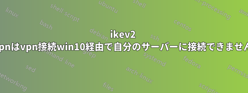 ikev2 vpnはvpn接続win10経由で自分のサーバーに接続できません