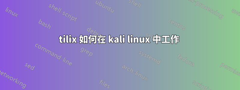 tilix 如何在 kali linux 中工作