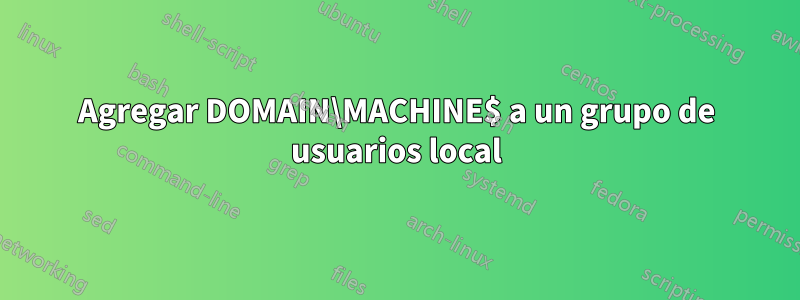 Agregar DOMAIN\MACHINE$ a un grupo de usuarios local