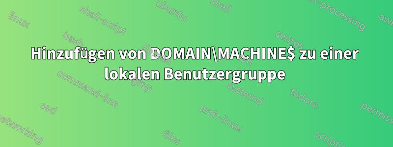 Hinzufügen von DOMAIN\MACHINE$ zu einer lokalen Benutzergruppe