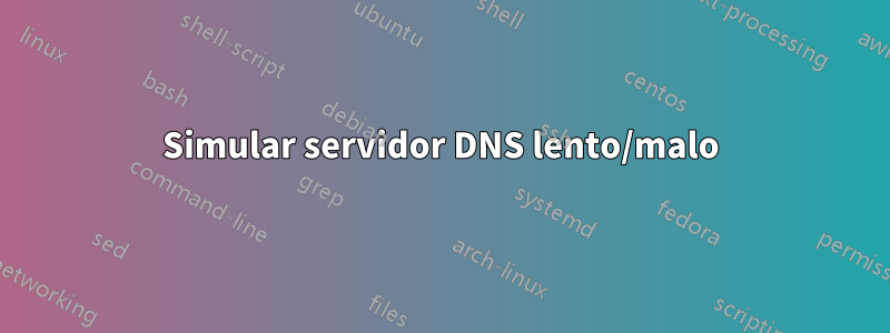 Simular servidor DNS lento/malo