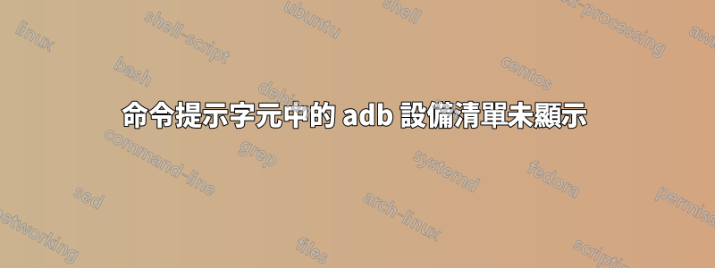 命令提示字元中的 adb 設備清單未顯示