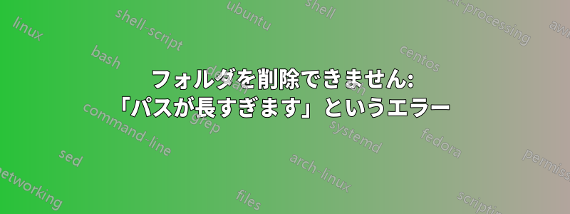 フォルダを削除できません: 「パスが長すぎます」というエラー 