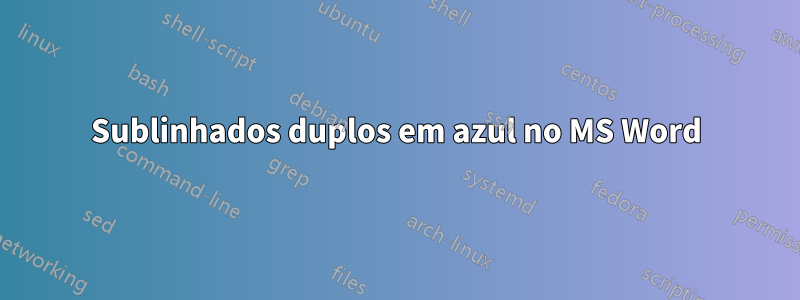 Sublinhados duplos em azul no MS Word