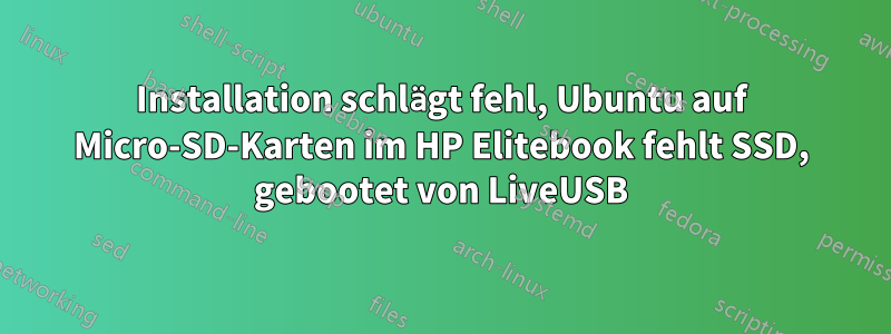 Installation schlägt fehl, Ubuntu auf Micro-SD-Karten im HP Elitebook fehlt SSD, gebootet von LiveUSB