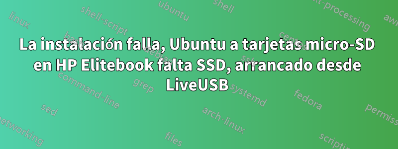 La instalación falla, Ubuntu a tarjetas micro-SD en HP Elitebook falta SSD, arrancado desde LiveUSB