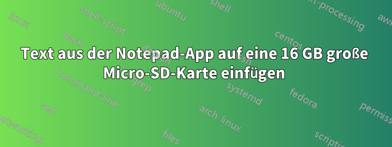 Text aus der Notepad-App auf eine 16 GB große Micro-SD-Karte einfügen