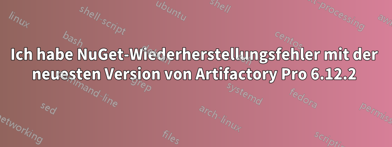 Ich habe NuGet-Wiederherstellungsfehler mit der neuesten Version von Artifactory Pro 6.12.2