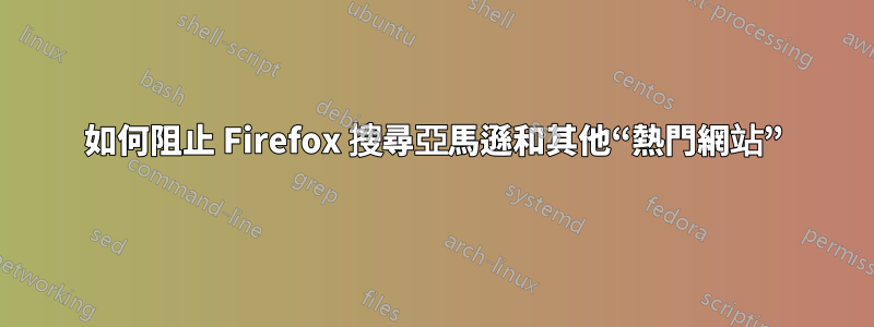 如何阻止 Firefox 搜尋亞馬遜和其他“熱門網站”