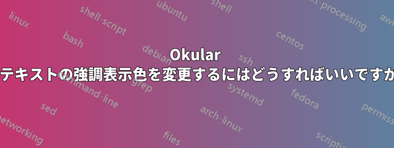 Okular でテキストの強調表示色を変更するにはどうすればいいですか?