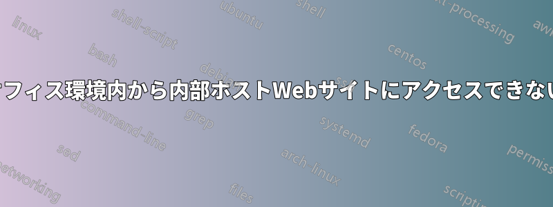 オフィス環境内から内部ホストWebサイトにアクセスできない