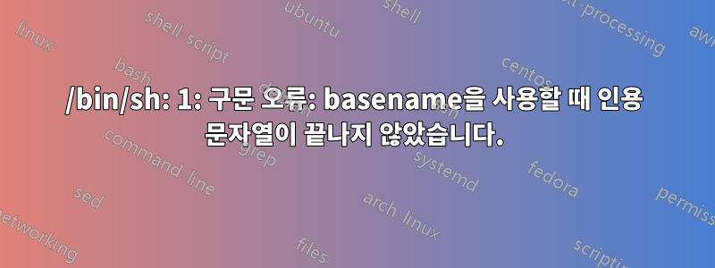 /bin/sh: 1: 구문 오류: basename을 사용할 때 인용 문자열이 끝나지 않았습니다.