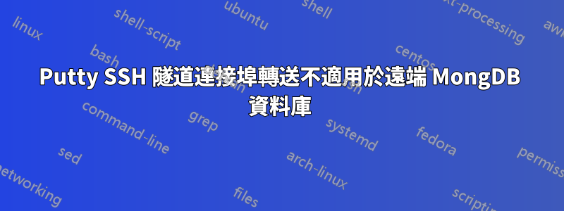 Putty SSH 隧道連接埠轉送不適用於遠端 MongDB 資料庫