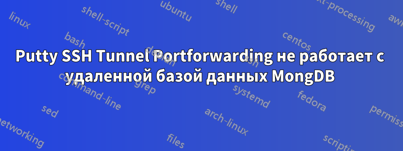 Putty SSH Tunnel Portforwarding не работает с удаленной базой данных MongDB