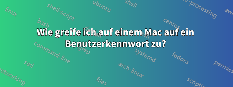 Wie greife ich auf einem Mac auf ein Benutzerkennwort zu?