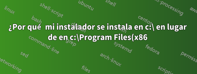 ¿Por qué mi instalador se instala en c:\ en lugar de en c:\Program Files(x86)\ como debería hacerlo?