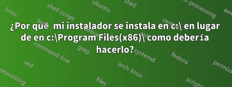 ¿Por qué mi instalador se instala en c:\ en lugar de en c:\Program Files(x86)\ como debería hacerlo?