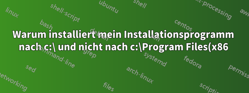 Warum installiert mein Installationsprogramm nach c:\ und nicht nach c:\Program Files(x86)\, wie es eigentlich sollte?