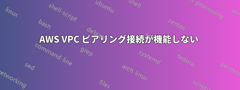 AWS VPC ピアリング接続が機能しない