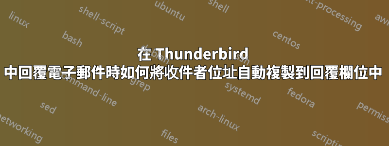 在 Thunderbird 中回覆電子郵件時如何將收件者位址自動複製到回覆欄位中