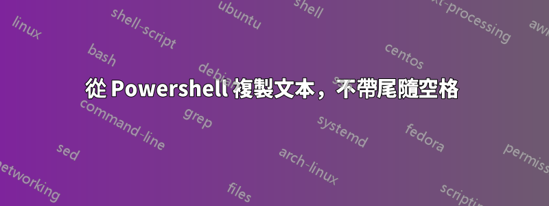 從 Powershell 複製文本，不帶尾隨空格