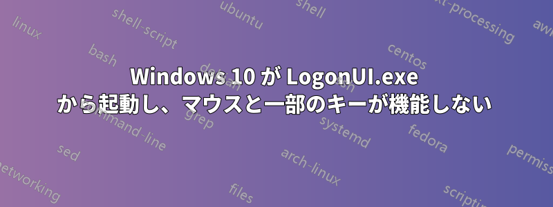 Windows 10 が LogonUI.exe から起動し、マウスと一部のキーが機能しない