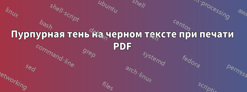 Пурпурная тень на черном тексте при печати PDF