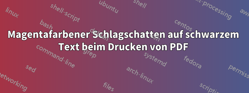 Magentafarbener Schlagschatten auf schwarzem Text beim Drucken von PDF