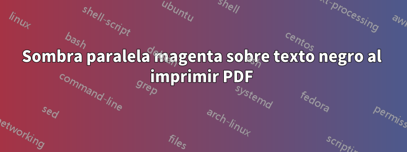 Sombra paralela magenta sobre texto negro al imprimir PDF