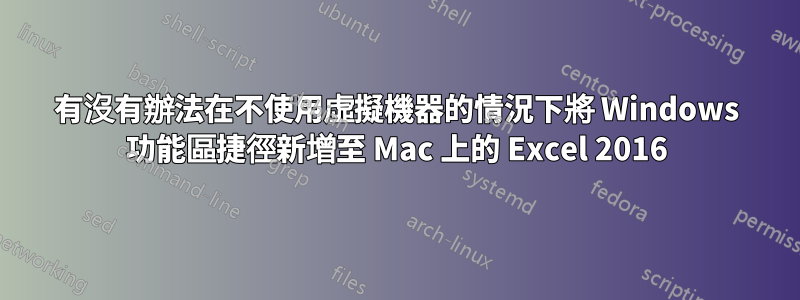 有沒有辦法在不使用虛擬機器的情況下將 Windows 功能區捷徑新增至 Mac 上的 Excel 2016