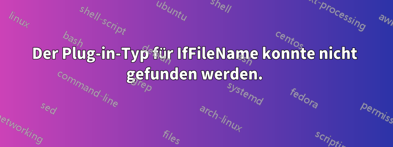 Der Plug-in-Typ für IfFileName konnte nicht gefunden werden.