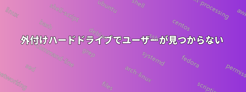 外付けハードドライブでユーザーが見つからない