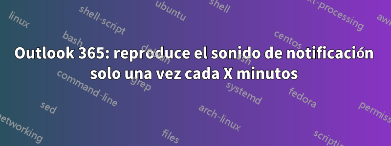 Outlook 365: reproduce el sonido de notificación solo una vez cada X minutos