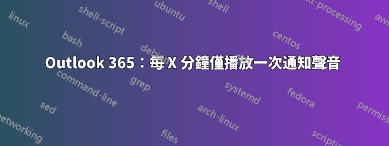 Outlook 365：每 X 分鐘僅播放一次通知聲音