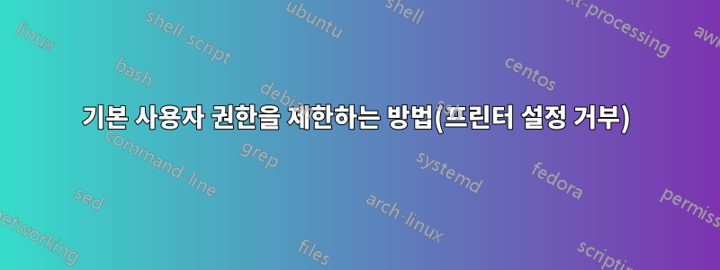 기본 사용자 권한을 제한하는 방법(프린터 설정 거부)