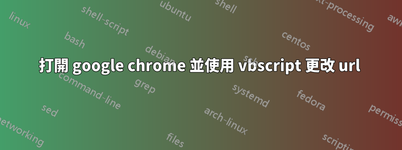 打開 google chrome 並使用 vbscript 更改 url