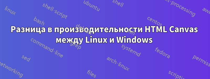 Разница в производительности HTML Canvas между Linux и Windows