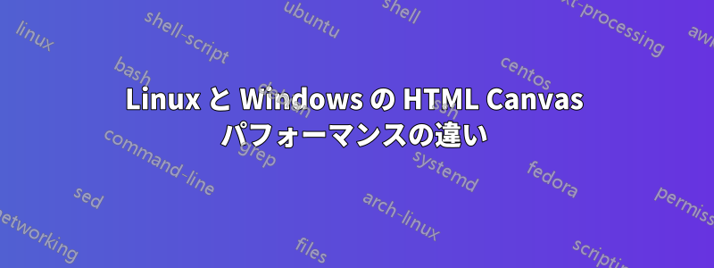 Linux と Windows の HTML Canvas パフォーマンスの違い