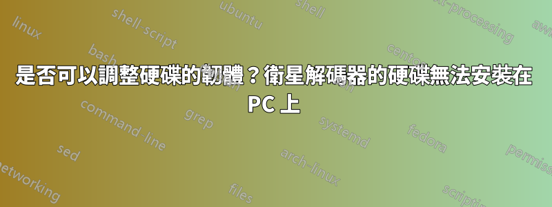 是否可以調整硬碟的韌體？衛星解碼器的硬碟無法安裝在 PC 上