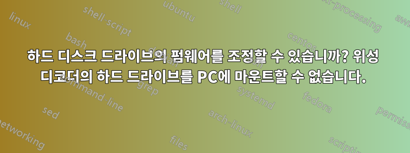 하드 디스크 드라이브의 펌웨어를 조정할 수 있습니까? 위성 디코더의 하드 드라이브를 PC에 마운트할 수 없습니다.